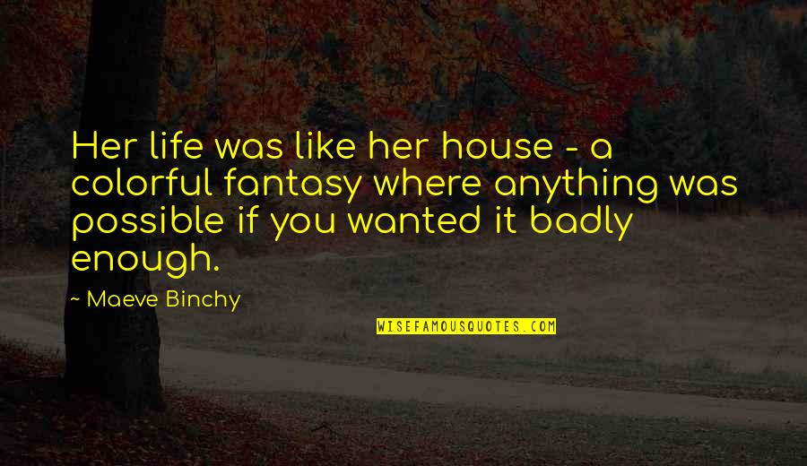 Colorful Of Life Quotes By Maeve Binchy: Her life was like her house - a