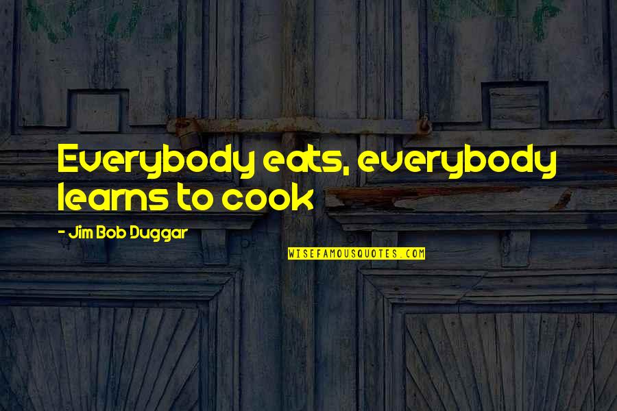 Colorful People Quotes By Jim Bob Duggar: Everybody eats, everybody learns to cook