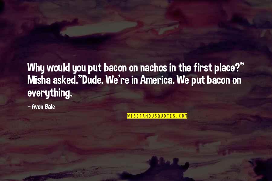 Colorful Quote Quotes By Avon Gale: Why would you put bacon on nachos in