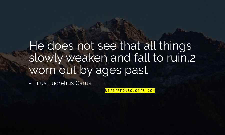 Colorful Things Quotes By Titus Lucretius Carus: He does not see that all things slowly