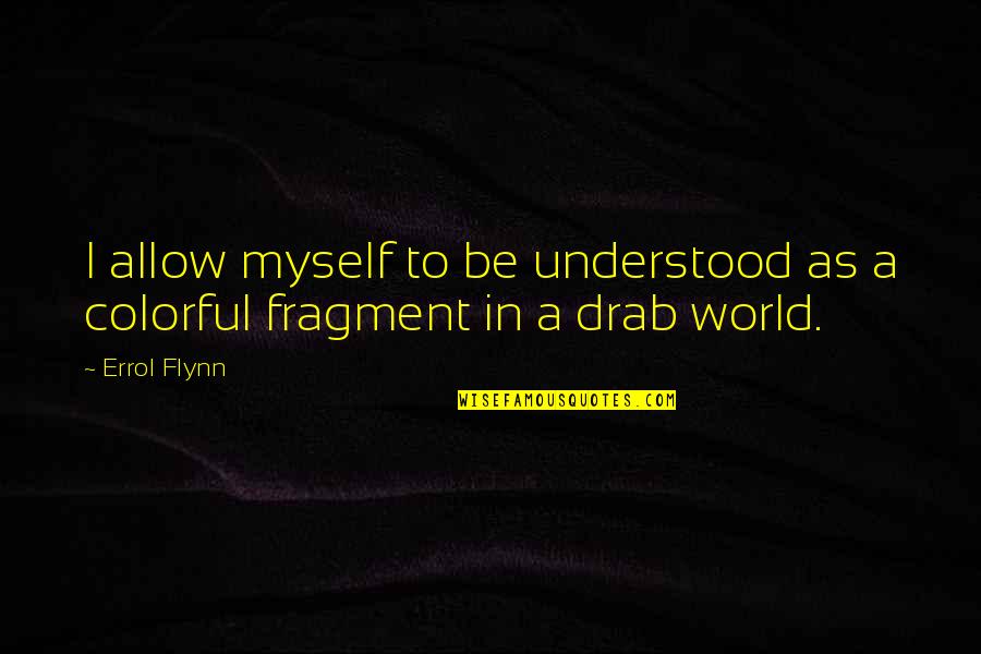 Colorful World Quotes By Errol Flynn: I allow myself to be understood as a