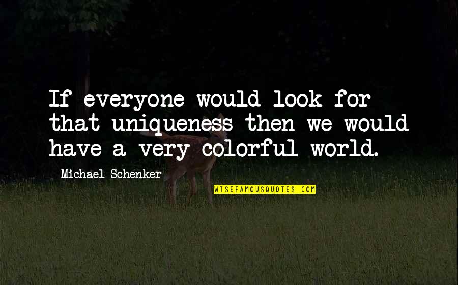 Colorful World Quotes By Michael Schenker: If everyone would look for that uniqueness then