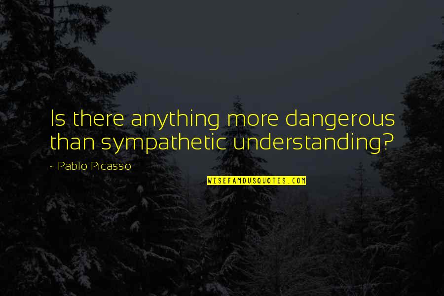 Coloring For Adults Quotes By Pablo Picasso: Is there anything more dangerous than sympathetic understanding?