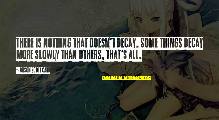 Coloring The World Quotes By Orson Scott Card: There is nothing that doesn't decay. Some things