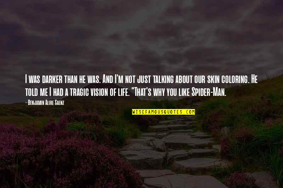 Coloring Your Life Quotes By Benjamin Alire Saenz: I was darker than he was. And I'm