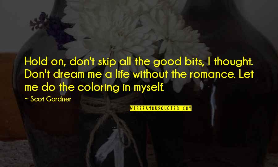 Coloring Your Life Quotes By Scot Gardner: Hold on, don't skip all the good bits,