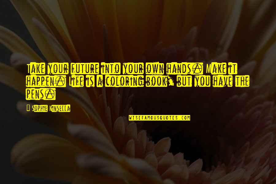 Coloring Your Life Quotes By Sophie Kinsella: Take your future into your own hands. Make