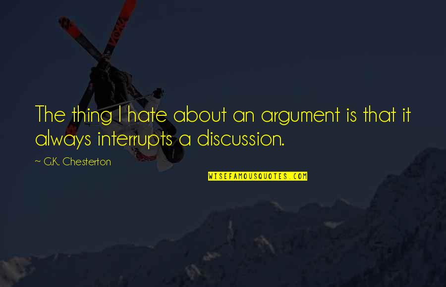 Coloristic Quotes By G.K. Chesterton: The thing I hate about an argument is