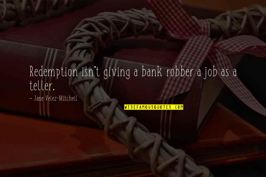 Coloristic Quotes By Jane Velez-Mitchell: Redemption isn't giving a bank robber a job