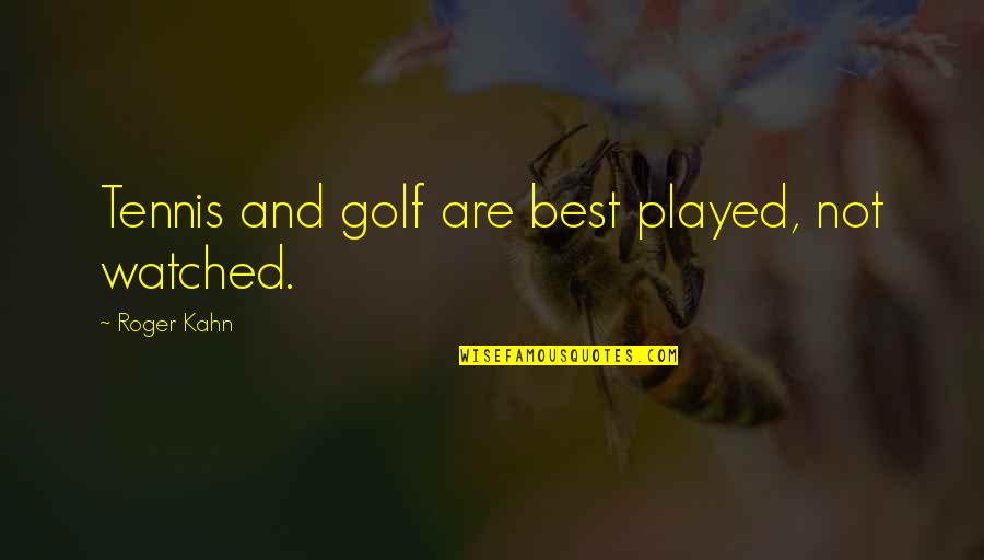 Coloristic Quotes By Roger Kahn: Tennis and golf are best played, not watched.