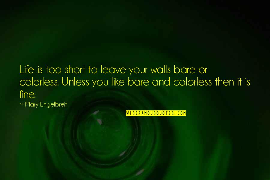 Colorless Life Quotes By Mary Engelbreit: Life is too short to leave your walls