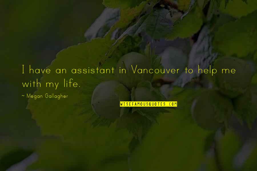 Colorless Life Quotes By Megan Gallagher: I have an assistant in Vancouver to help