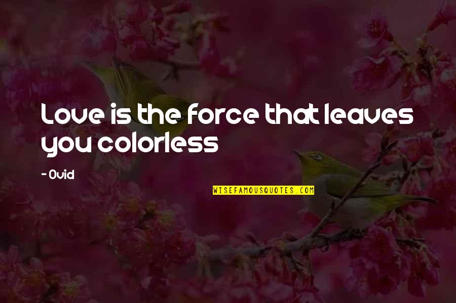 Colorless Love Quotes By Ovid: Love is the force that leaves you colorless