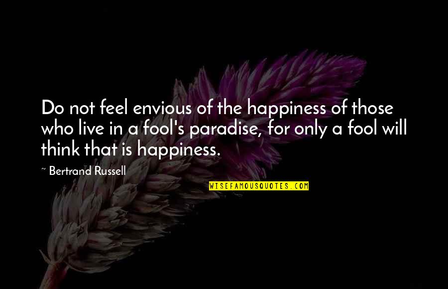 Colorman Troi Quotes By Bertrand Russell: Do not feel envious of the happiness of Colorman Troi Quotes By Bertrand Russell: Do not feel envious of the happiness of