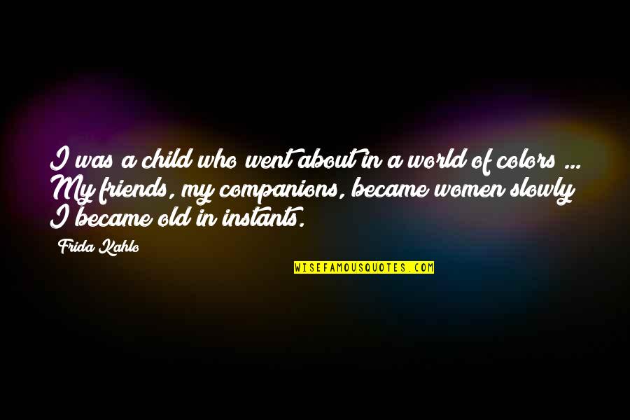 Colors And Friends Quotes By Frida Kahlo: I was a child who went about in