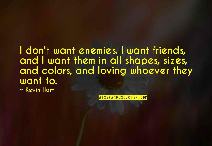 Colors And Friends Quotes By Kevin Hart: I don't want enemies. I want friends, and