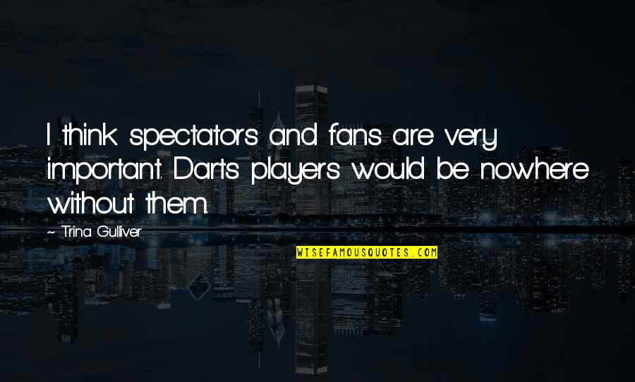 Colors And Friends Quotes By Trina Gulliver: I think spectators and fans are very important.