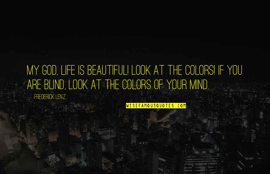 Colors And Happiness Quotes By Frederick Lenz: My god, life is beautiful! Look at the Colors And Happiness Quotes By Frederick Lenz: My god, life is beautiful! Look at the