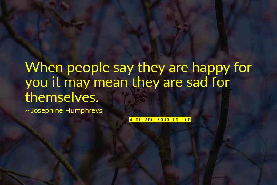 Colors And Happiness Quotes By Josephine Humphreys: When people say they are happy for you Colors And Happiness Quotes By Josephine Humphreys: When people say they are happy for you