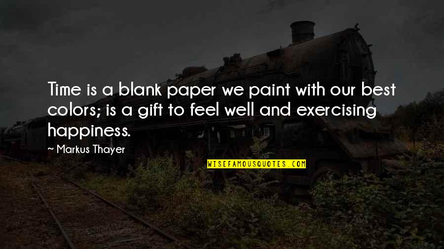Colors And Happiness Quotes By Markus Thayer: Time is a blank paper we paint with Colors And Happiness Quotes By Markus Thayer: Time is a blank paper we paint with