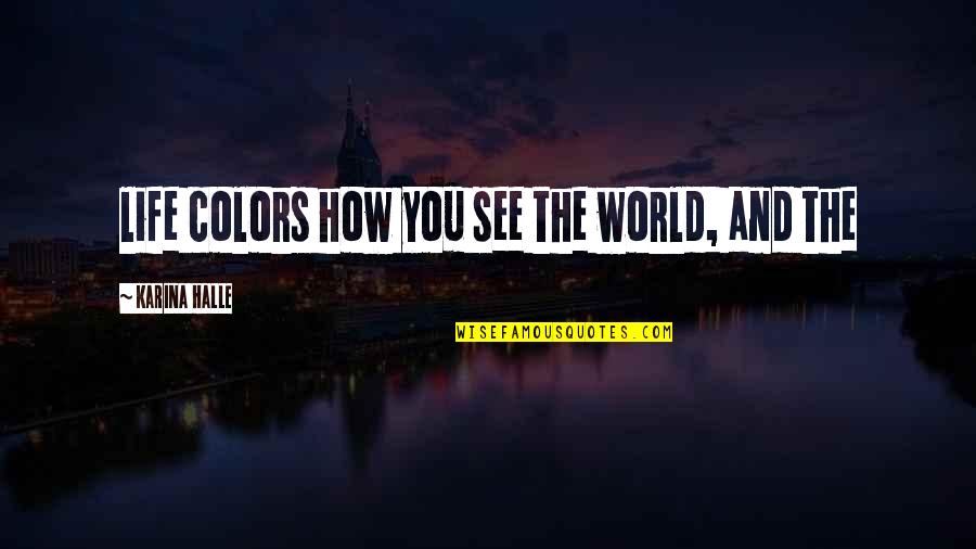 Colors And Life Quotes By Karina Halle: life colors how you see the world, and
