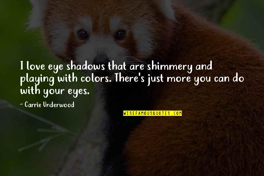 Colors And Love Quotes By Carrie Underwood: I love eye shadows that are shimmery and