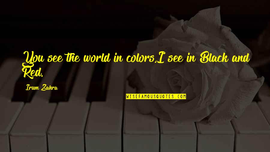 Colors And Love Quotes By Irum Zahra: You see the world in colors,I see in