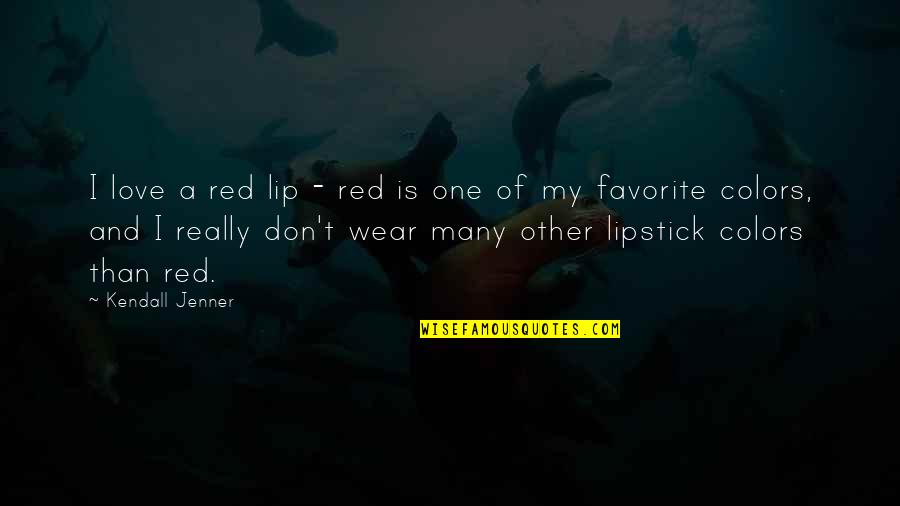 Colors And Love Quotes By Kendall Jenner: I love a red lip - red is