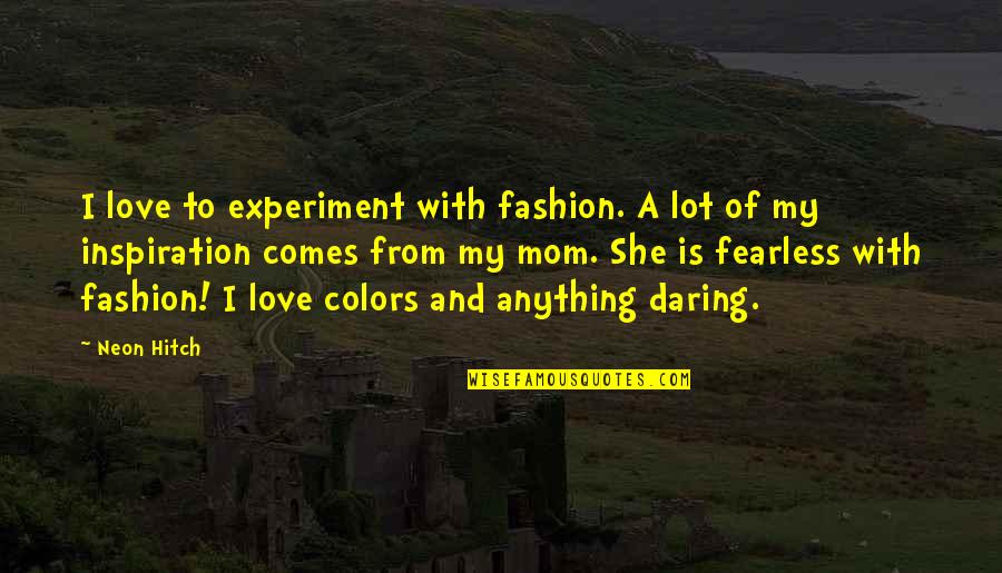 Colors And Love Quotes By Neon Hitch: I love to experiment with fashion. A lot