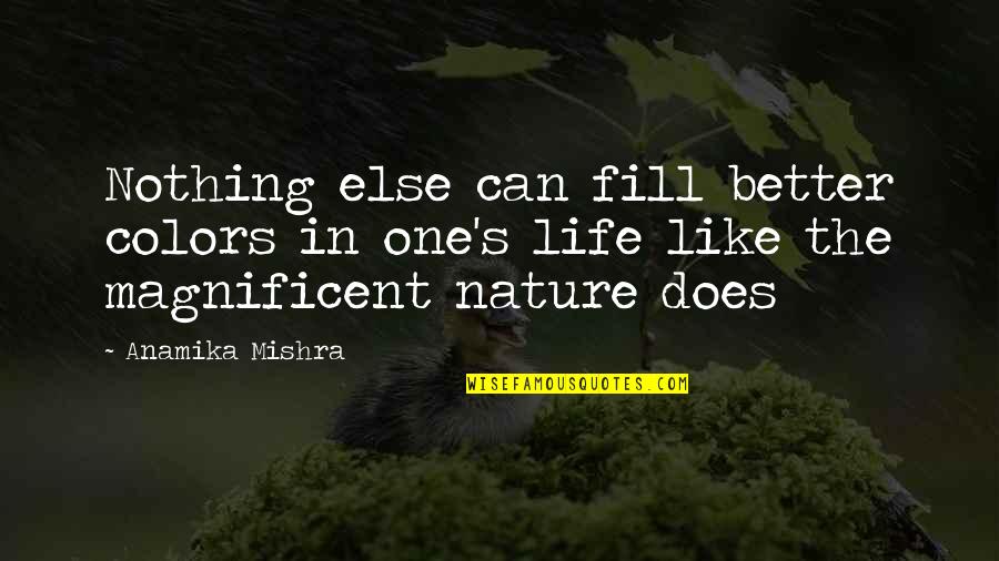 Colors And Nature Quotes By Anamika Mishra: Nothing else can fill better colors in one's