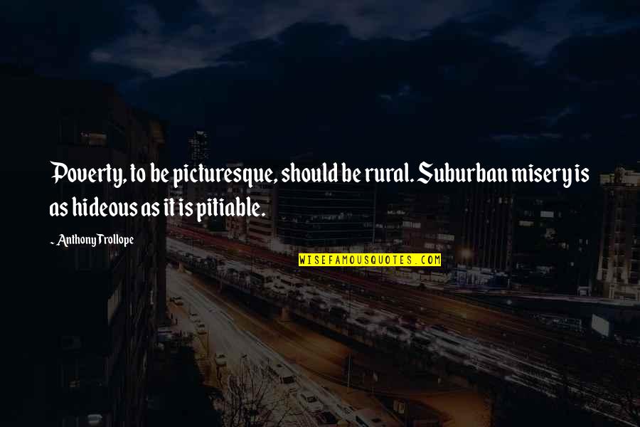 Colors And Nature Quotes By Anthony Trollope: Poverty, to be picturesque, should be rural. Suburban