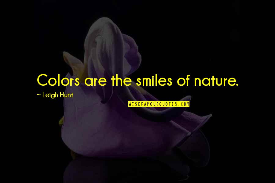 Colors And Nature Quotes By Leigh Hunt: Colors are the smiles of nature.
