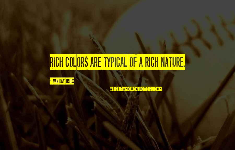 Colors And Nature Quotes By Van Day Truex: Rich colors are typical of a rich nature.