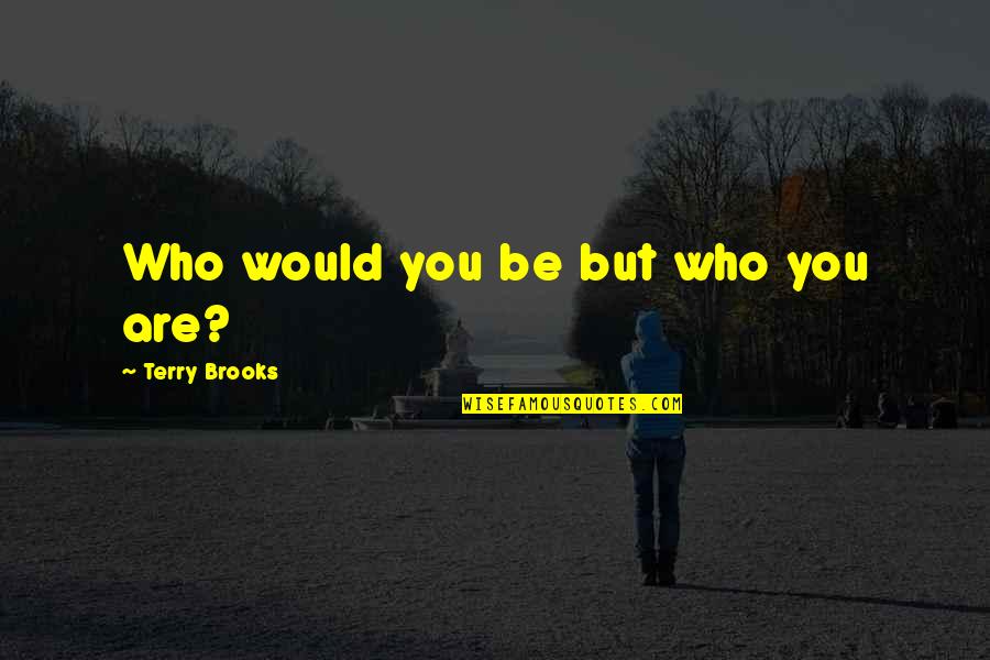 Colors And Personality Quotes By Terry Brooks: Who would you be but who you are?