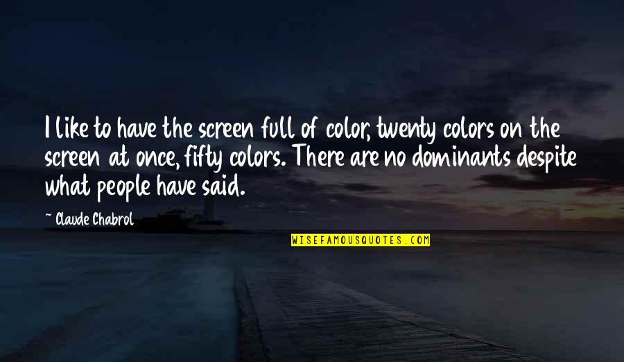 Colors Are Quotes By Claude Chabrol: I like to have the screen full of Colors Are Quotes By Claude Chabrol: I like to have the screen full of