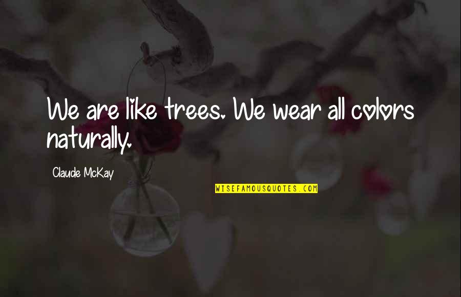 Colors Are Quotes By Claude McKay: We are like trees. We wear all colors Colors Are Quotes By Claude McKay: We are like trees. We wear all colors