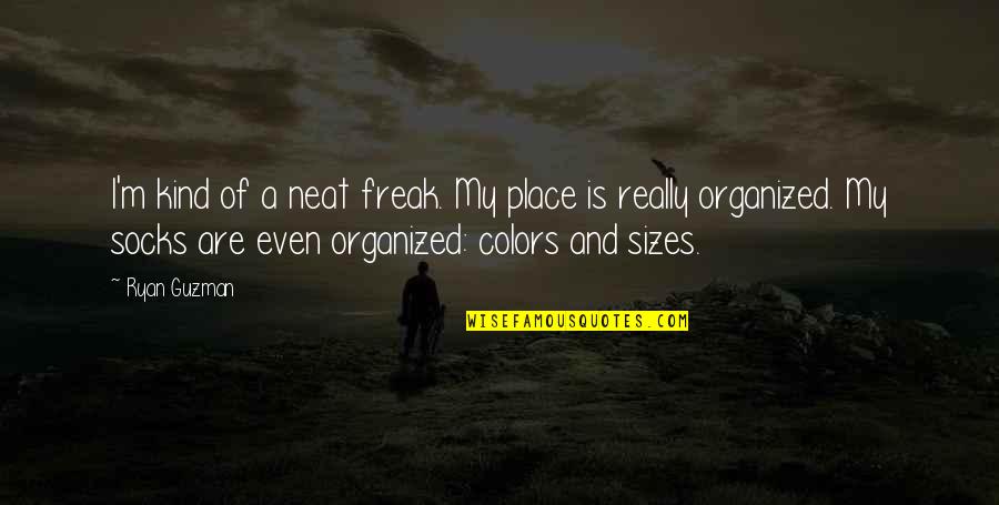 Colors Are Quotes By Ryan Guzman: I'm kind of a neat freak. My place Colors Are Quotes By Ryan Guzman: I'm kind of a neat freak. My place
