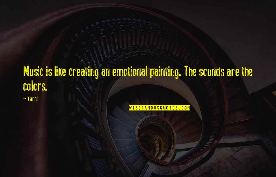 Colors Are Quotes By Yanni: Music is like creating an emotional painting. The