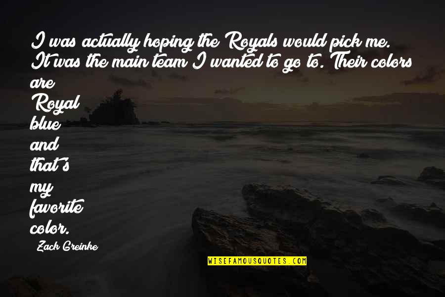 Colors Are Quotes By Zack Greinke: I was actually hoping the Royals would pick Colors Are Quotes By Zack Greinke: I was actually hoping the Royals would pick
