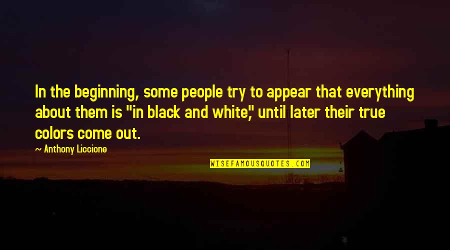 Colors Black And White Quotes By Anthony Liccione: In the beginning, some people try to appear