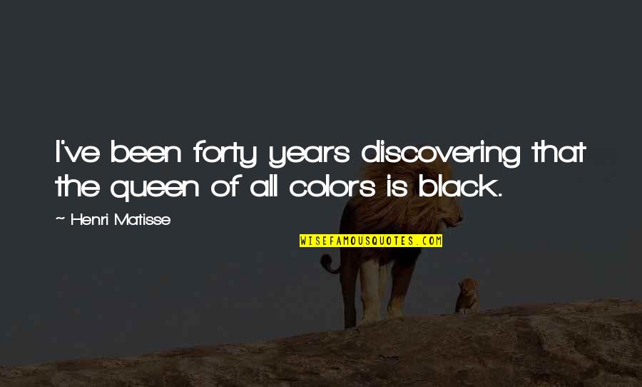 Colors Black And White Quotes By Henri Matisse: I've been forty years discovering that the queen