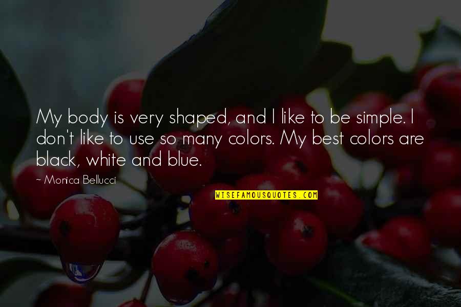 Colors Black And White Quotes By Monica Bellucci: My body is very shaped, and I like