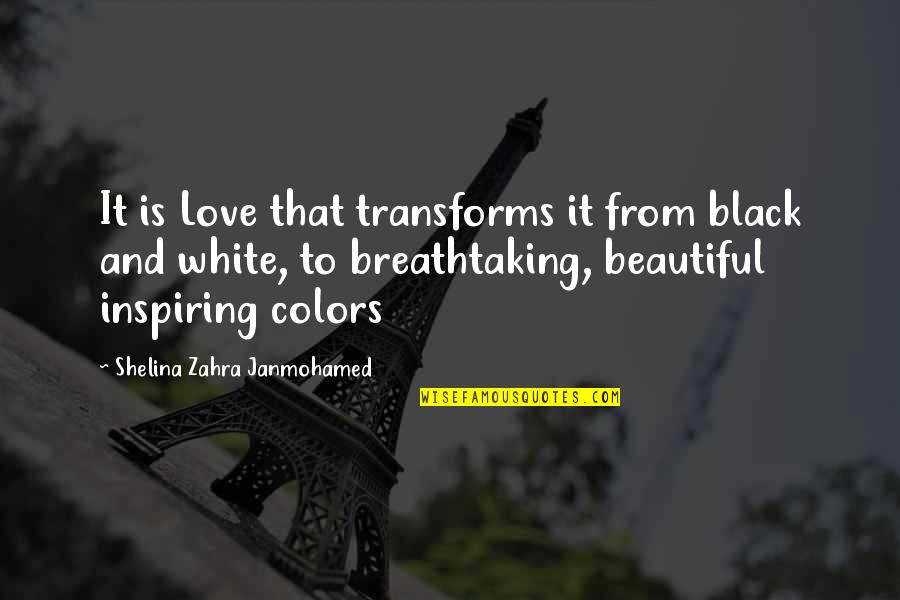 Colors Black And White Quotes By Shelina Zahra Janmohamed: It is Love that transforms it from black