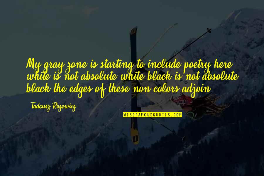 Colors Black And White Quotes By Tadeusz Rozewicz: My gray zone is starting to include poetry