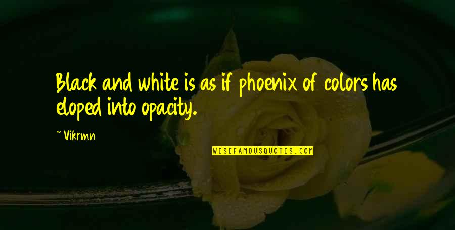 Colors Black And White Quotes By Vikrmn: Black and white is as if phoenix of