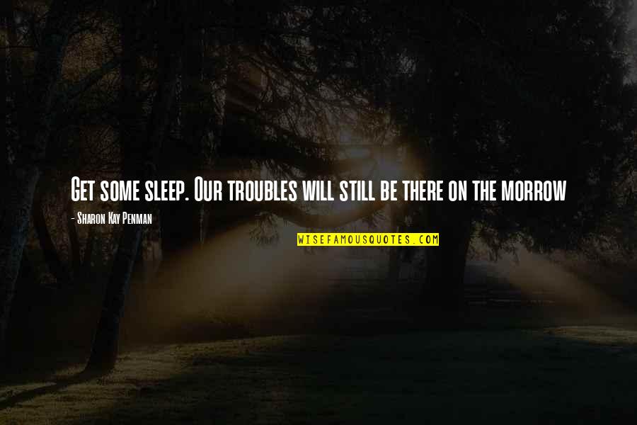 Colors Flowers Quotes By Sharon Kay Penman: Get some sleep. Our troubles will still be