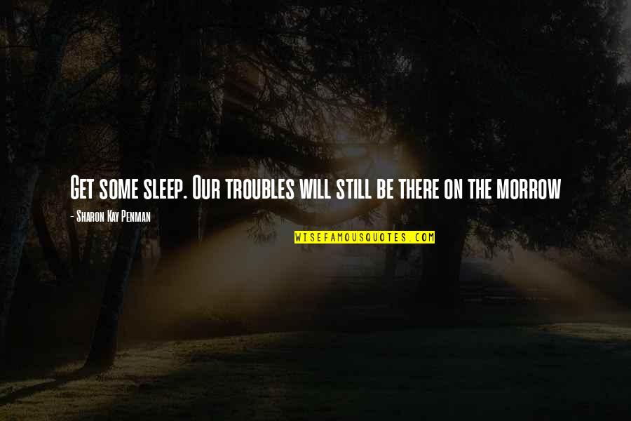 Colors Flowers Quotes By Sharon Kay Penman: Get some sleep. Our troubles will still be Colors Flowers Quotes By Sharon Kay Penman: Get some sleep. Our troubles will still be