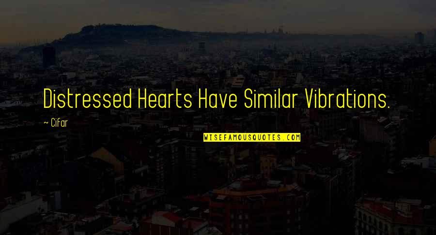 Colors For Life Quotes By Cifar: Distressed Hearts Have Similar Vibrations.