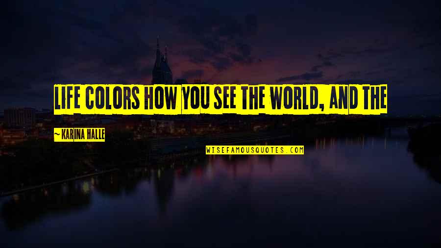 Colors For Life Quotes By Karina Halle: life colors how you see the world, and Colors For Life Quotes By Karina Halle: life colors how you see the world, and
