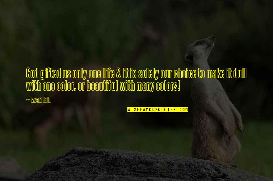 Colors For Life Quotes By Swati Jain: God gifted us only one life & it